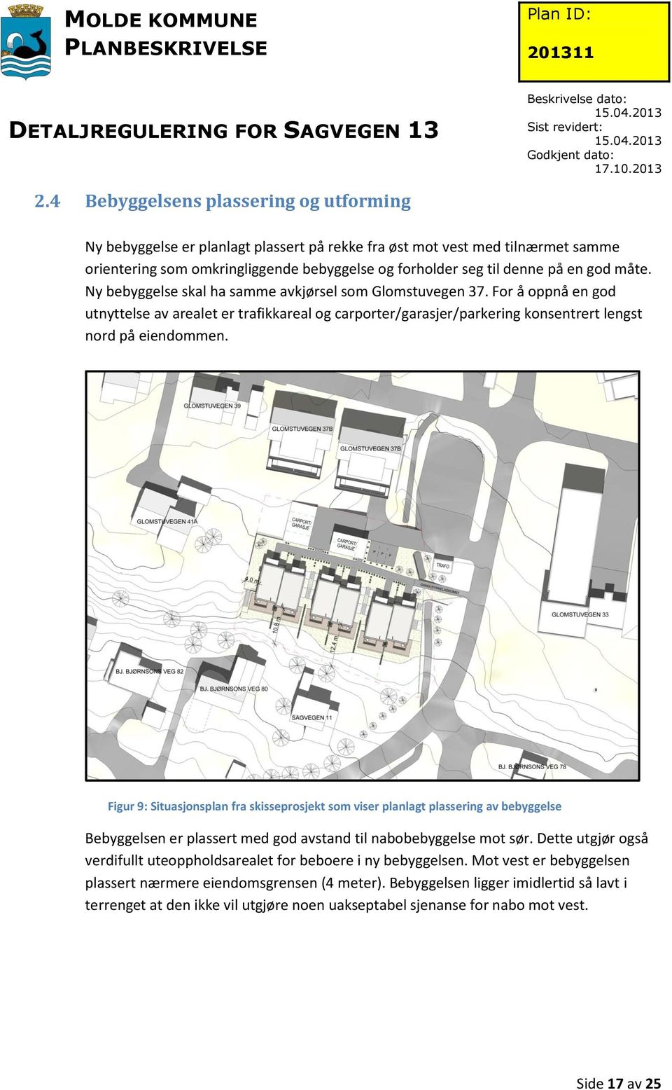 Figur 9: Situasjonsplan fra skisseprosjekt som viser planlagt plassering av bebyggelse Bebyggelsen er plassert med god avstand til nabobebyggelse mot sør.