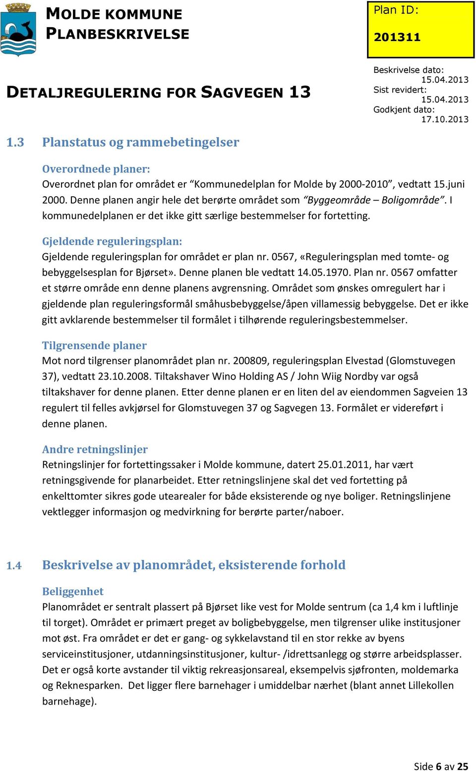 Gjeldende reguleringsplan: Gjeldende reguleringsplan for området er plan nr. 0567, «Reguleringsplan med tomte- og bebyggelsesplan for Bjørset». Denne planen ble vedtatt 14.05.1970. Plan nr.