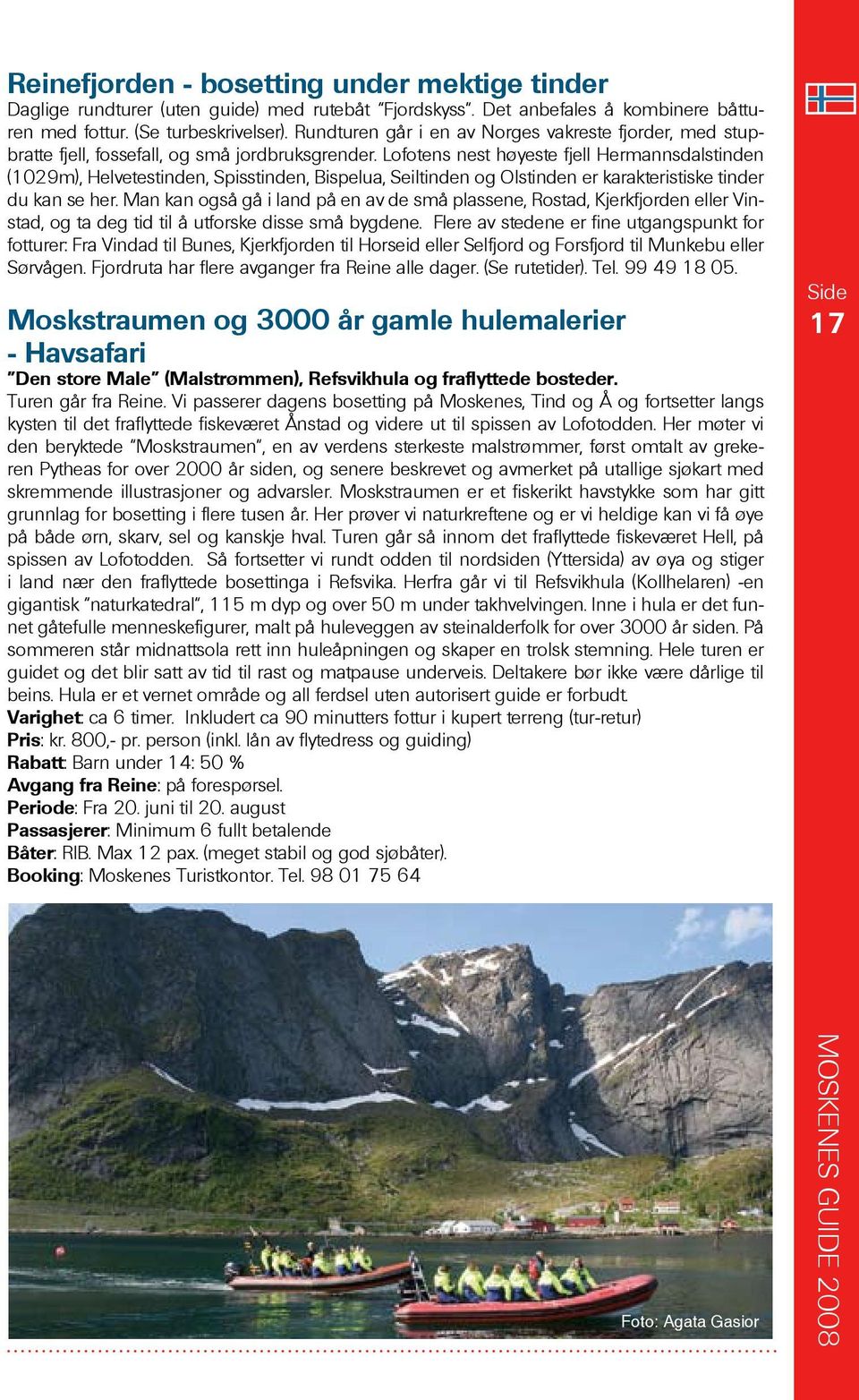 Lofotens nest høy este fjell Hermannsdalstinden (1029m), Hel vetes tinden, Spisstinden, Bispelua, Seiltinden og Olstinden er karakteristiske tinder du kan se her.