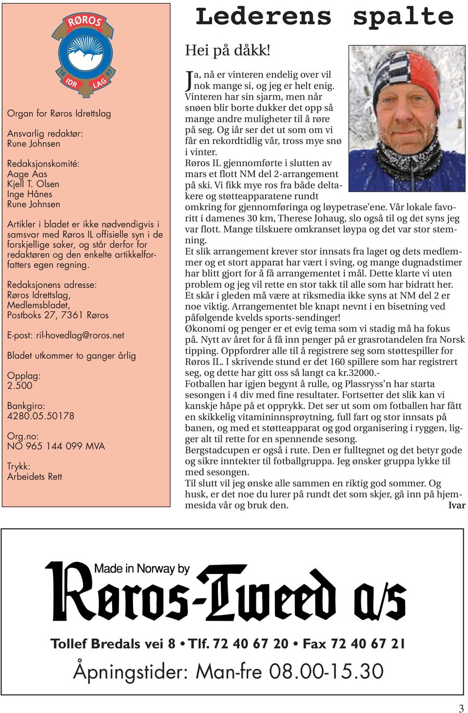 egen regning. Redaksjonens adresse: Røros Idrettslag, Medlemsbladet, Postboks 27, 7361 Røros E-post: ril-hovedlag@roros.net Bladet utkommer to ganger årlig Opplag: 2.500 Bankgiro: 4280.05.50178 Org.