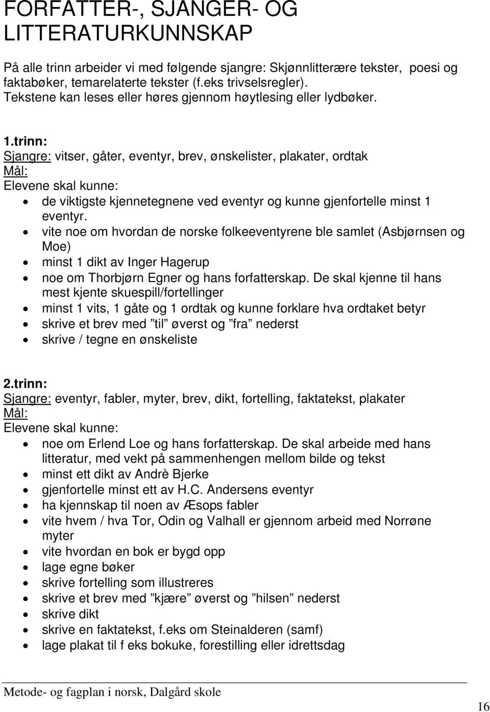 trinn: Sjangre: vitser, gåter, eventyr, brev, ønskelister, plakater, ordtak Mål: Elevene skal kunne: de viktigste kjennetegnene ved eventyr og kunne gjenfortelle minst 1 eventyr.