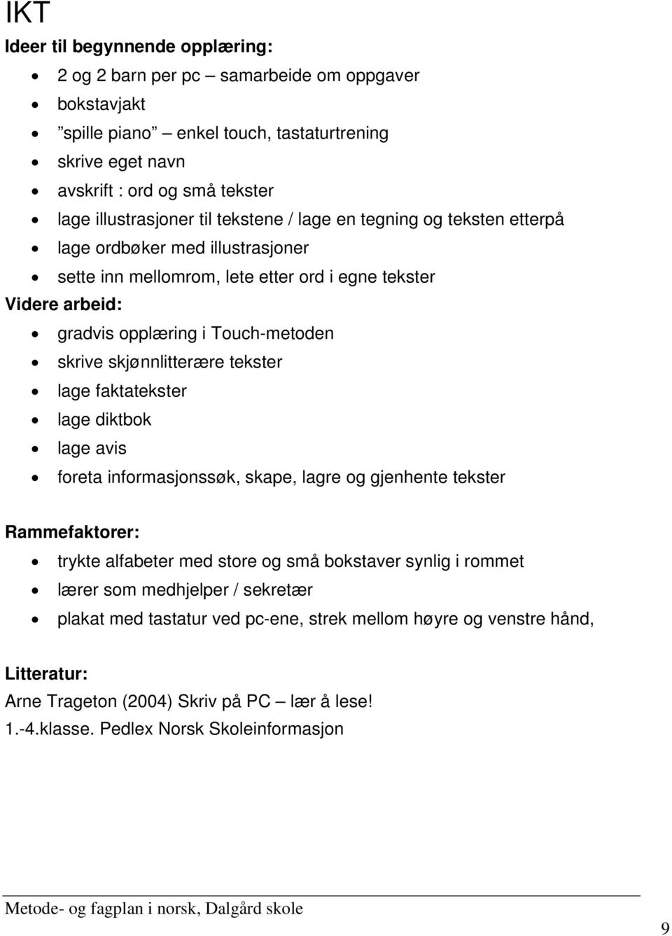 Touch-metoden skrive skjønnlitterære tekster lage faktatekster lage diktbok lage avis foreta informasjonssøk, skape, lagre og gjenhente tekster Rammefaktorer: trykte alfabeter med store og små