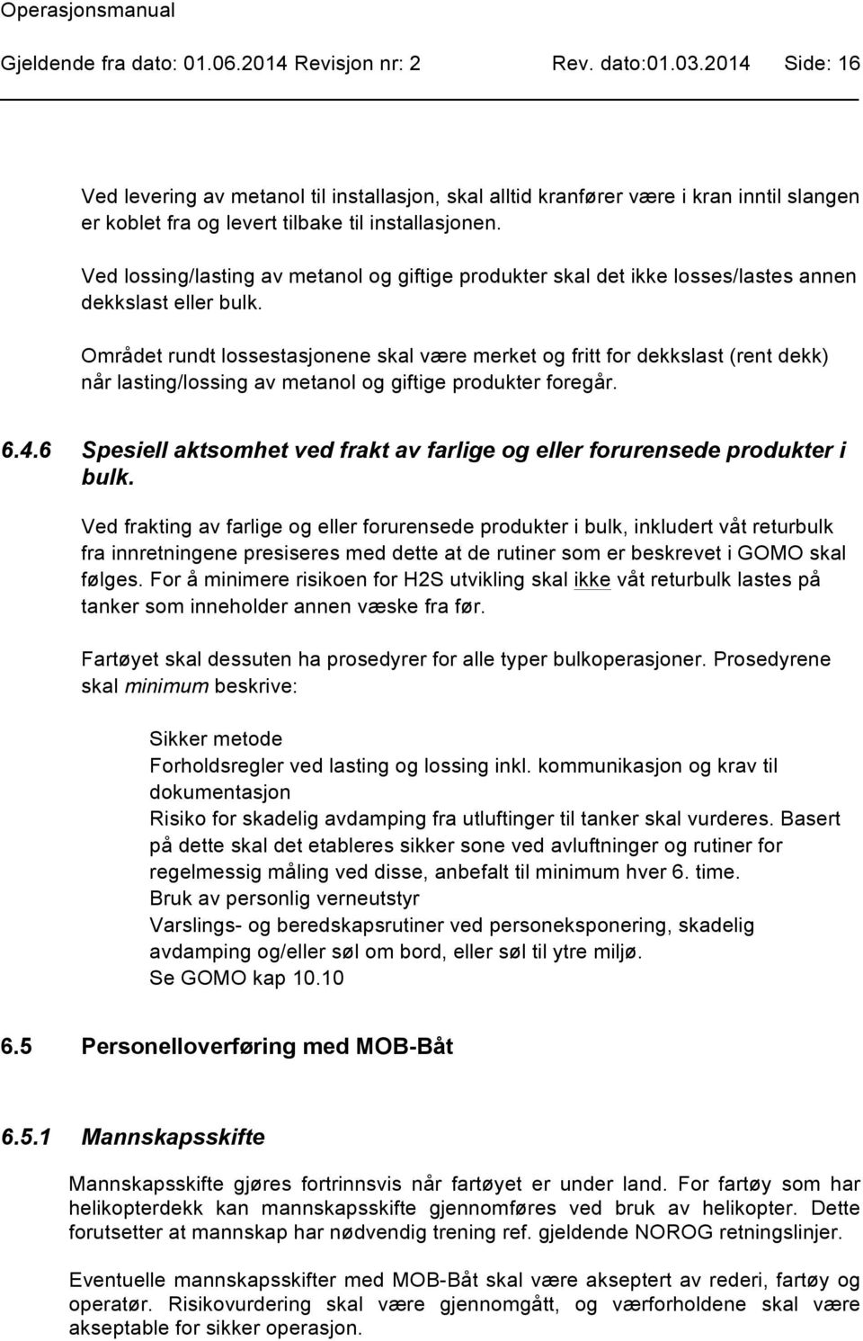 Ved lossing/lasting av metanol og giftige produkter skal det ikke losses/lastes annen dekkslast eller bulk.