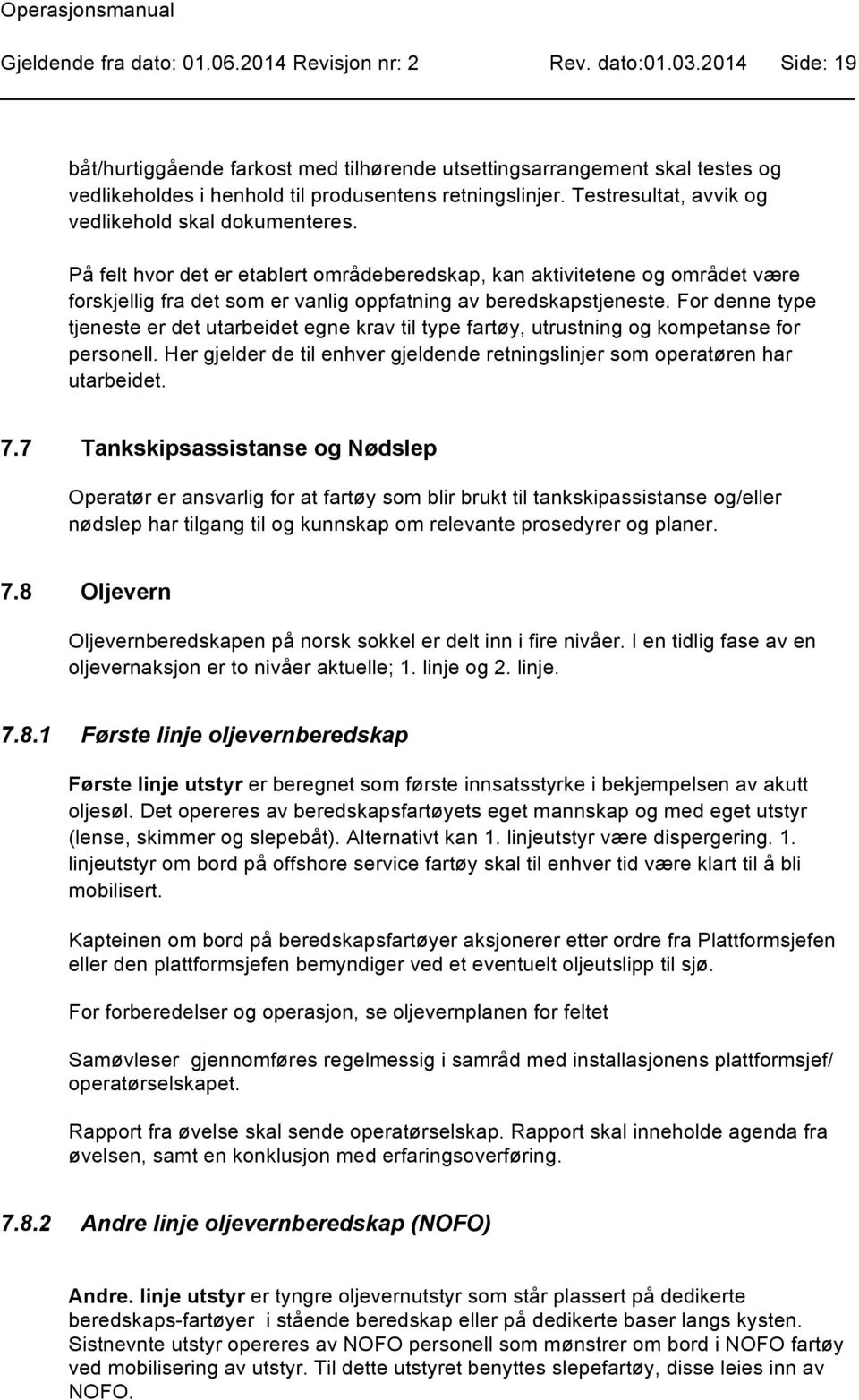 Testresultat, avvik og vedlikehold skal dokumenteres. På felt hvor det er etablert områdeberedskap, kan aktivitetene og området være forskjellig fra det som er vanlig oppfatning av beredskapstjeneste.