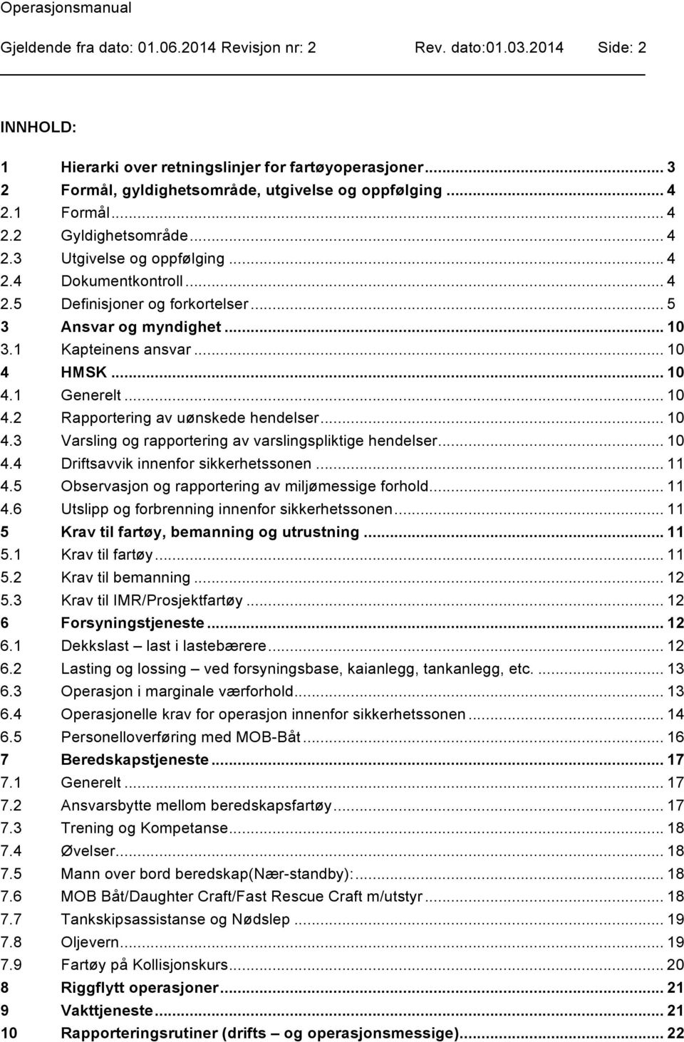 .. 10 4.1 Generelt... 10 4.2 Rapportering av uønskede hendelser... 10 4.3 Varsling og rapportering av varslingspliktige hendelser... 10 4.4 Driftsavvik innenfor sikkerhetssonen... 11 4.