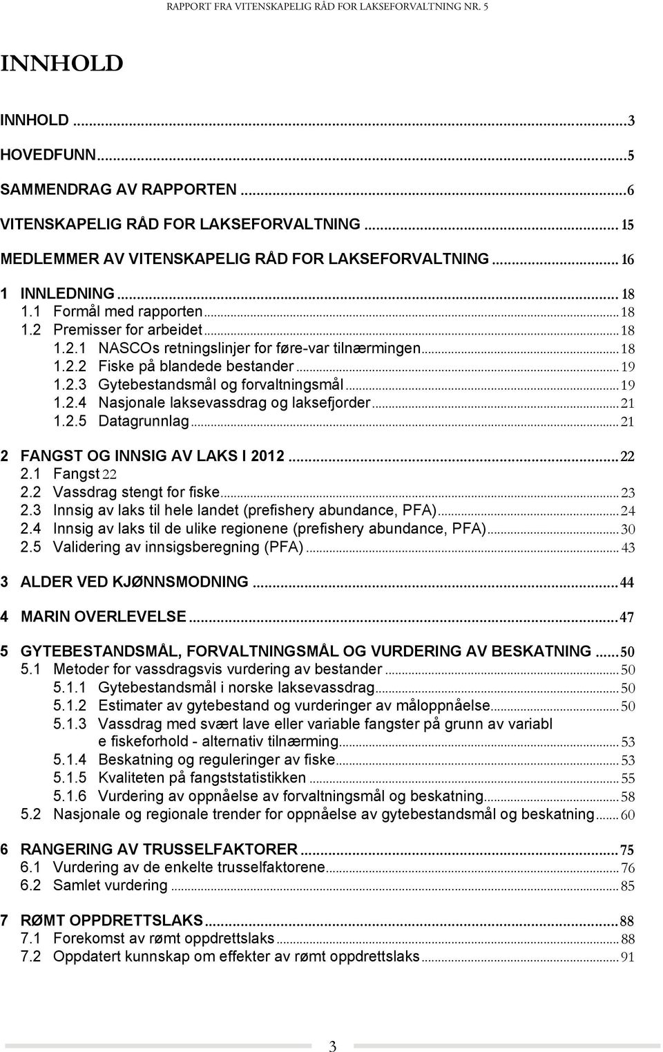 .. 19 1.2.4 Nasjonale laksevassdrag og laksefjorder... 21 1.2.5 Datagrunnlag... 21 2 FANGST OG INNSIG AV LAKS I 212... 22 2.1 Fangst 22 2.2 Vassdrag stengt for fiske... 23 2.