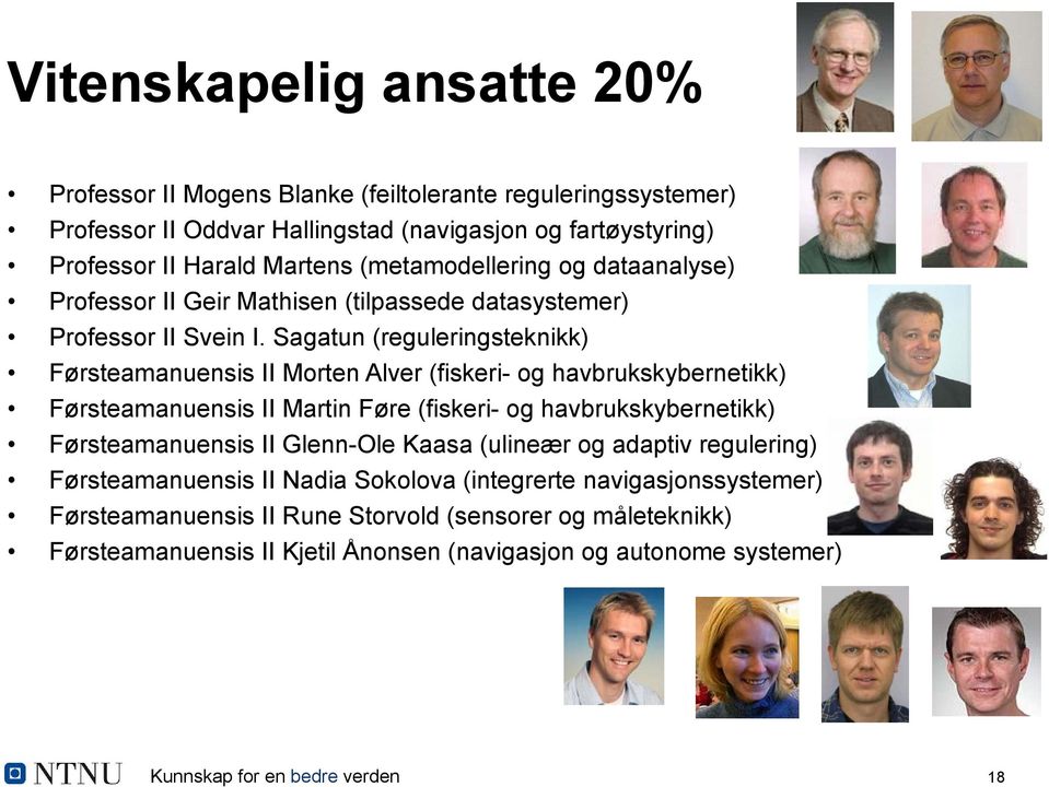 Sagatun (reguleringsteknikk) Førsteamanuensis II Morten Alver (fiskeri- og havbrukskybernetikk) Førsteamanuensis II Martin Føre (fiskeri- og havbrukskybernetikk) Førsteamanuensis II