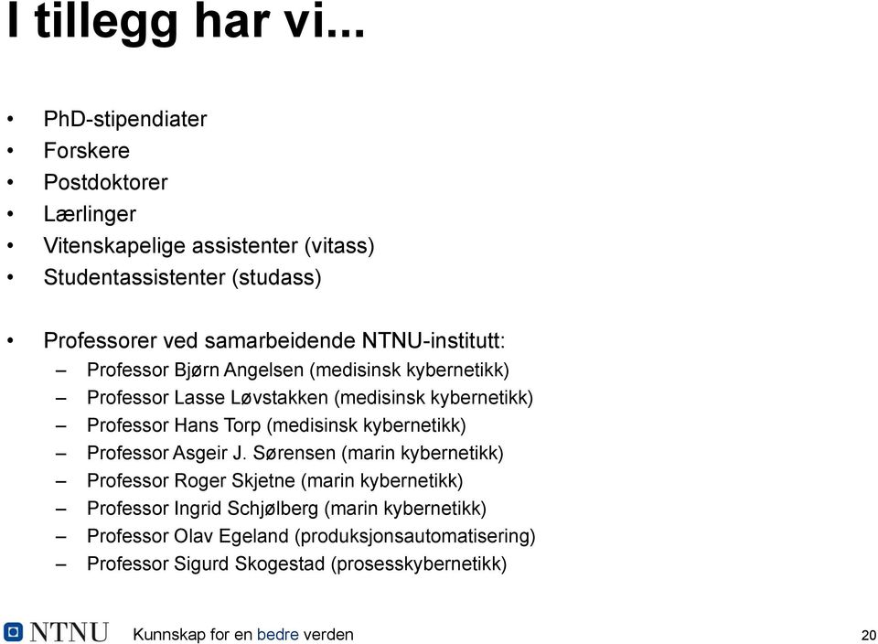 NTNU-institutt: Professor Bjørn Angelsen (medisinsk kybernetikk) Professor Lasse Løvstakken (medisinsk kybernetikk) Professor Hans Torp (medisinsk