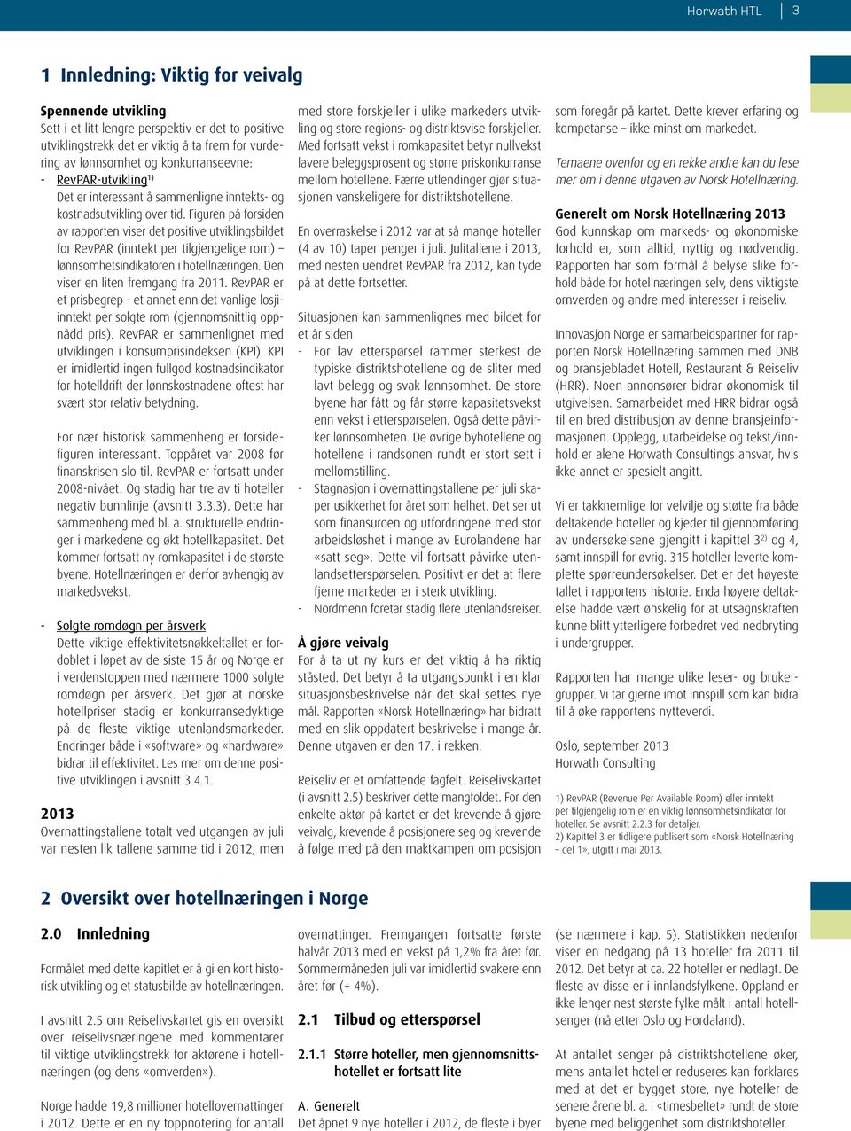 Figuren på forsiden av rapporten viser det positive utviklings bildet for RevPAR (inntekt per tilgjengelige rom) lønnsomhetsindikatoren i hotellnæringen. Den viser en liten fremgang fra 2011.