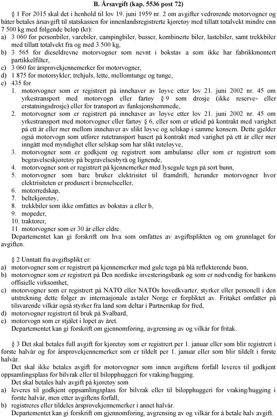 personbiler, varebiler, campingbiler, busser, kombinerte biler, lastebiler, samt trekkbiler med tillatt totalvekt fra og med 3 500 kg, b) 3 565 for dieseldrevne motorvogner som nevnt i bokstav a som