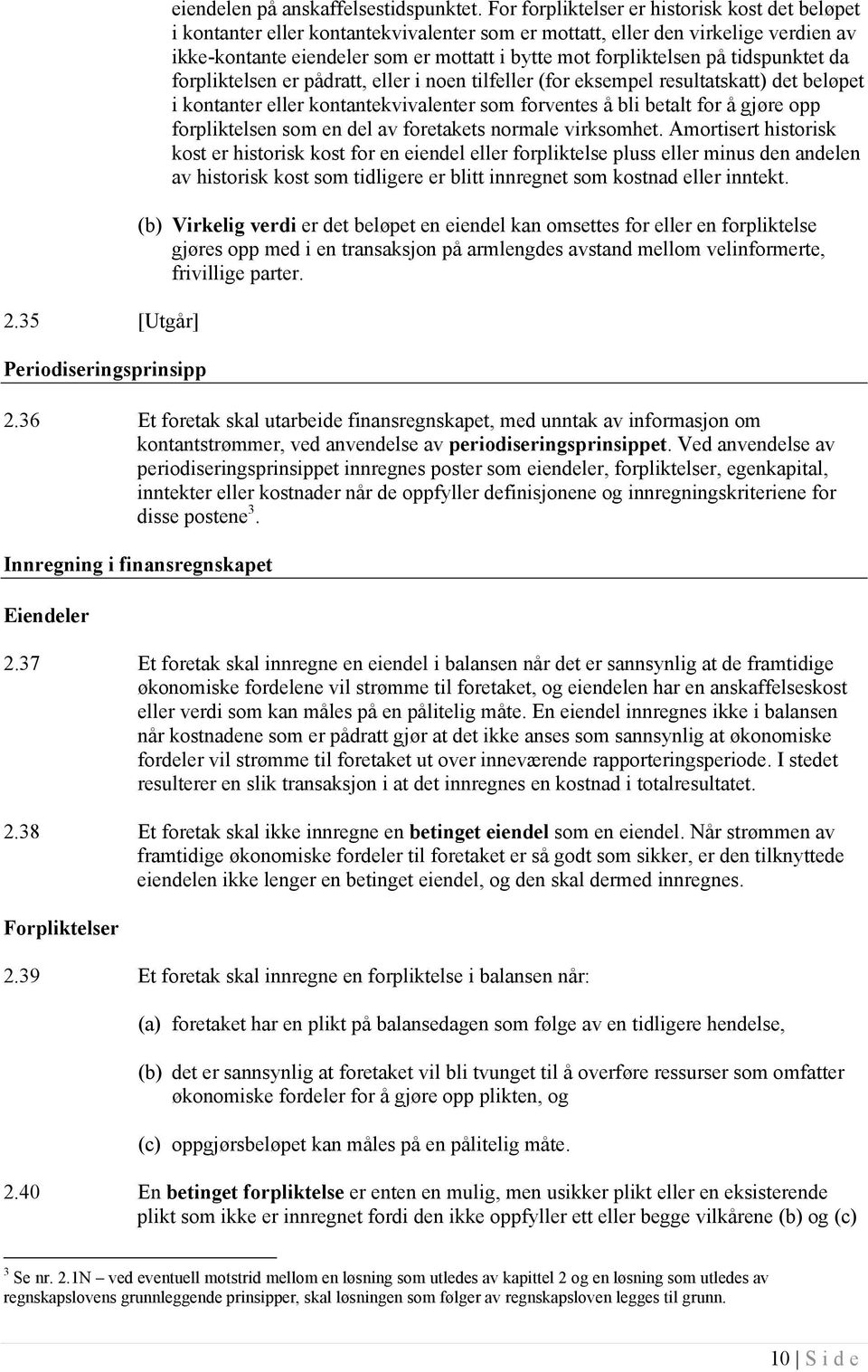 på tidspunktet da forpliktelsen er pådratt, eller i noen tilfeller (for eksempel resultatskatt) det beløpet i kontanter eller kontantekvivalenter som forventes å bli betalt for å gjøre opp