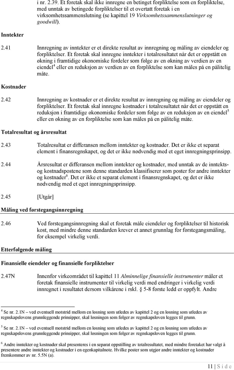 Virksomhetssammenslutninger og goodwill). Inntekter 2.41 Innregning av inntekter er et direkte resultat av innregning og måling av eiendeler og forpliktelser.