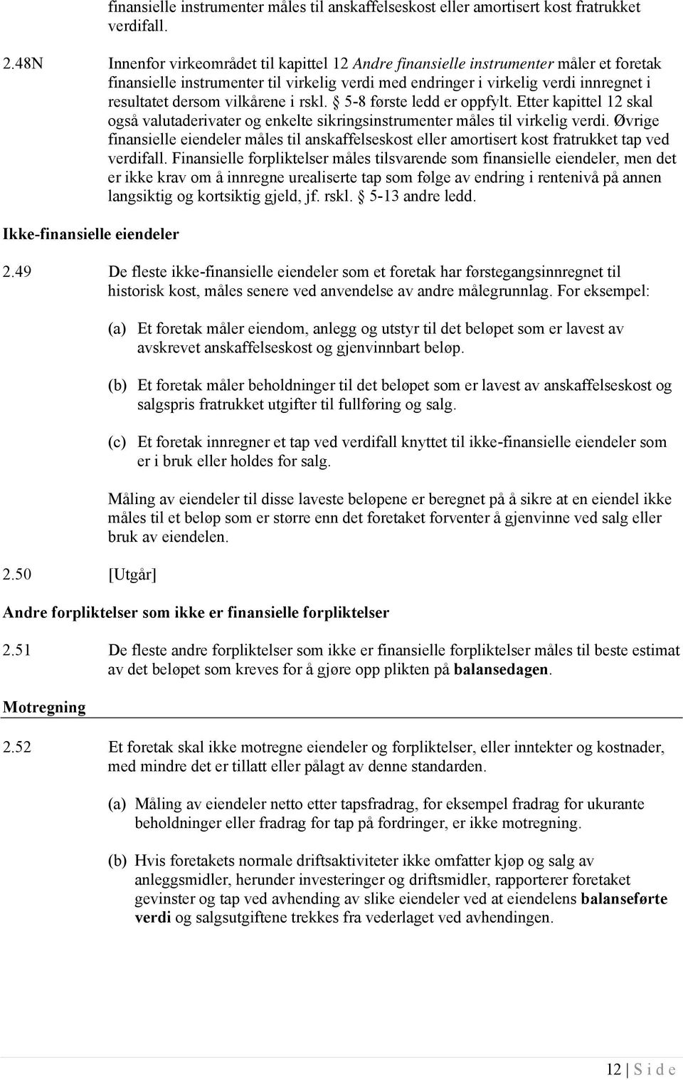 vilkårene i rskl. 5-8 første ledd er oppfylt. Etter kapittel 12 skal også valutaderivater og enkelte sikringsinstrumenter måles til virkelig verdi.