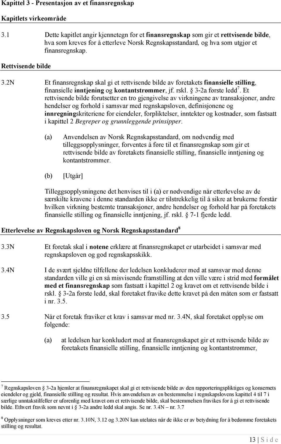 2N Et finansregnskap skal gi et rettvisende bilde av foretakets finansielle stilling, finansielle inntjening og kontantstrømmer, jf. rskl. 3-2a første ledd 7.