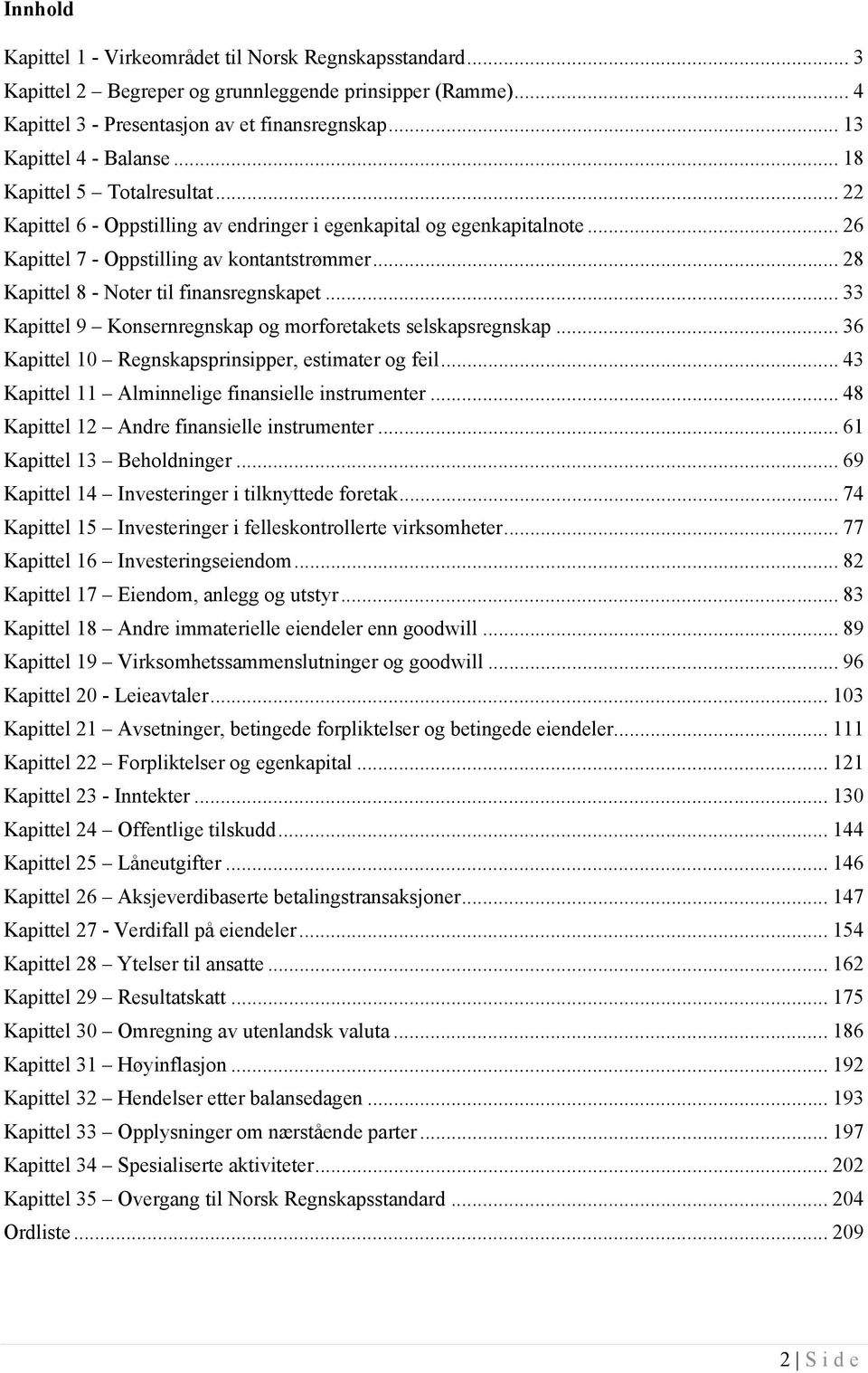 .. 28 Kapittel 8 - Noter til finansregnskapet... 33 Kapittel 9 Konsernregnskap og morforetakets selskapsregnskap... 36 Kapittel 10 Regnskapsprinsipper, estimater og feil.