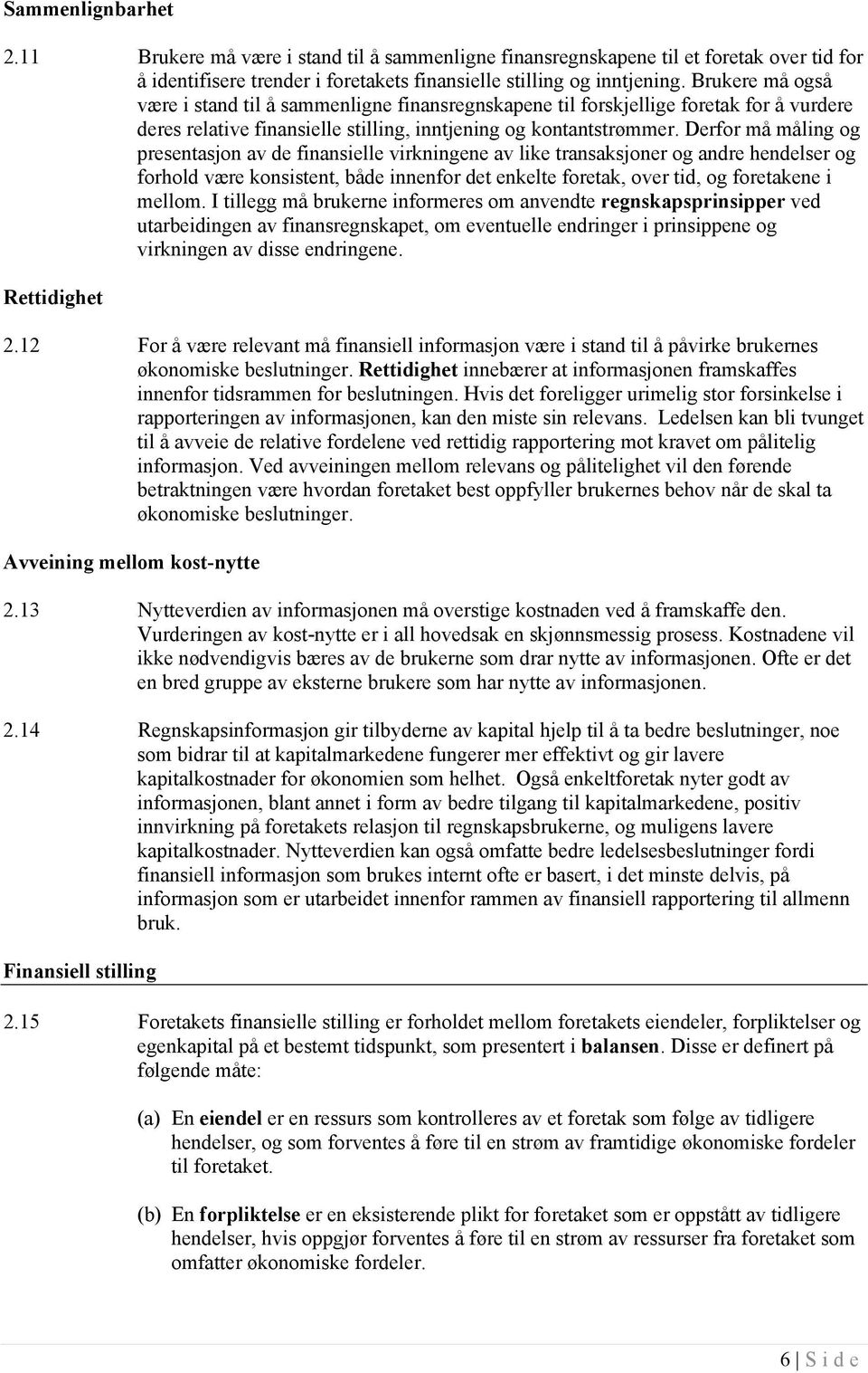 Derfor må måling og presentasjon av de finansielle virkningene av like transaksjoner og andre hendelser og forhold være konsistent, både innenfor det enkelte foretak, over tid, og foretakene i mellom.