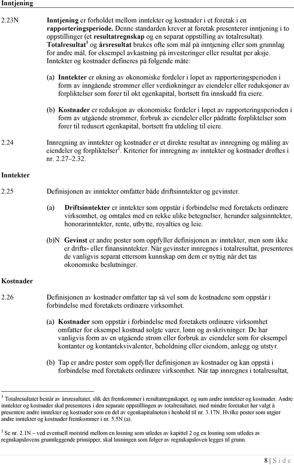 Totalresultat 1 og årsresultat brukes ofte som mål på inntjening eller som grunnlag for andre mål, for eksempel avkastning på investeringer eller resultat per aksje.