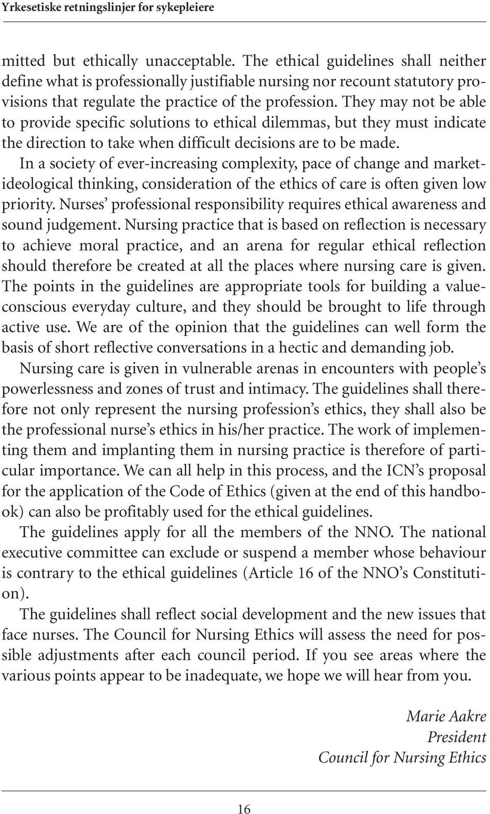 In a society of ever-increasing complexity, pace of change and marketideological thinking, consideration of the ethics of care is often given low priority.