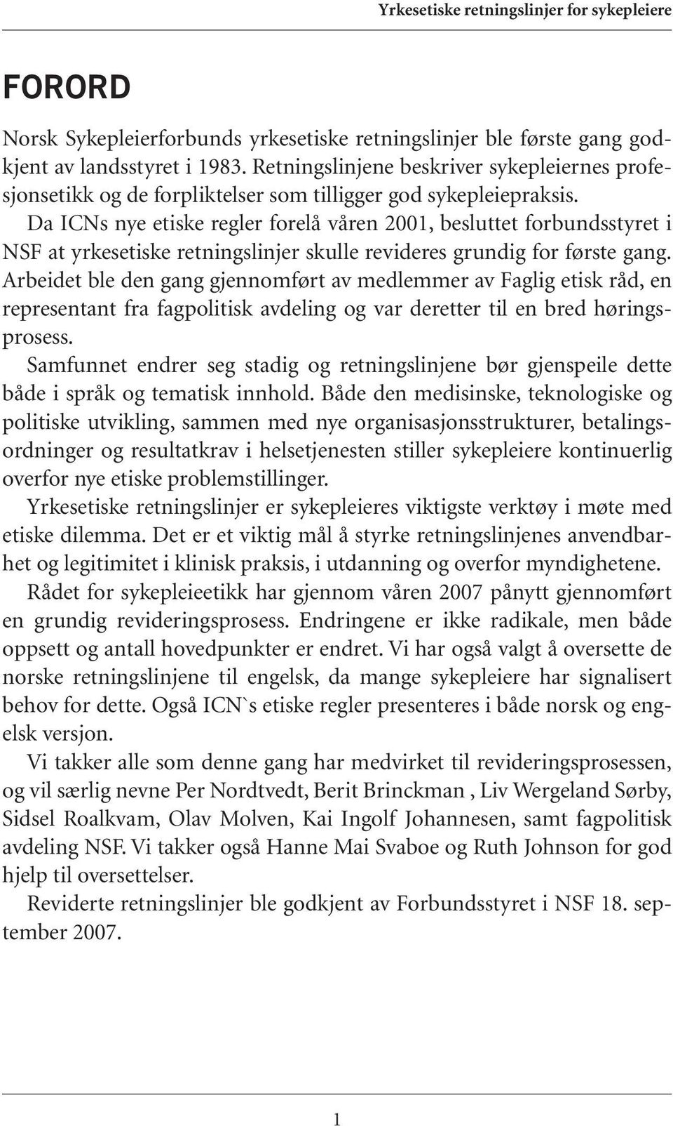 Da ICNs nye etiske regler forelå våren 2001, besluttet forbundsstyret i NSF at yrkesetiske retningslinjer skulle revideres grundig for første gang.