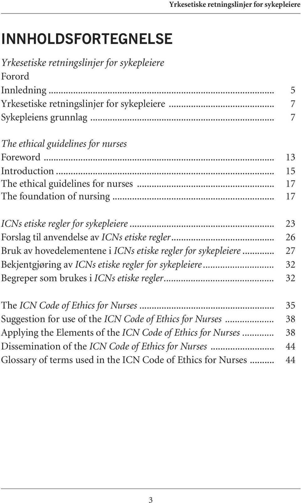 .. 23 Forslag til anvendelse av ICNs etiske regler... 26 Bruk av hovedelementene i ICNs etiske regler for sykepleiere... 27 Bekjentgjøring av ICNs etiske regler for sykepleiere.