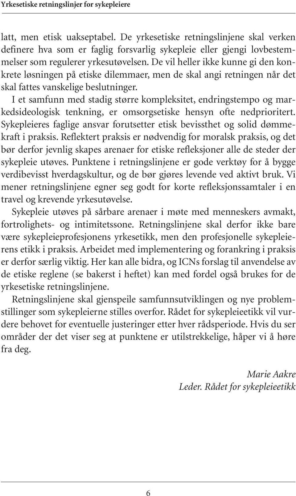 I et samfunn med stadig større kompleksitet, endringstempo og markedsideologisk tenkning, er omsorgsetiske hensyn ofte nedprioritert.