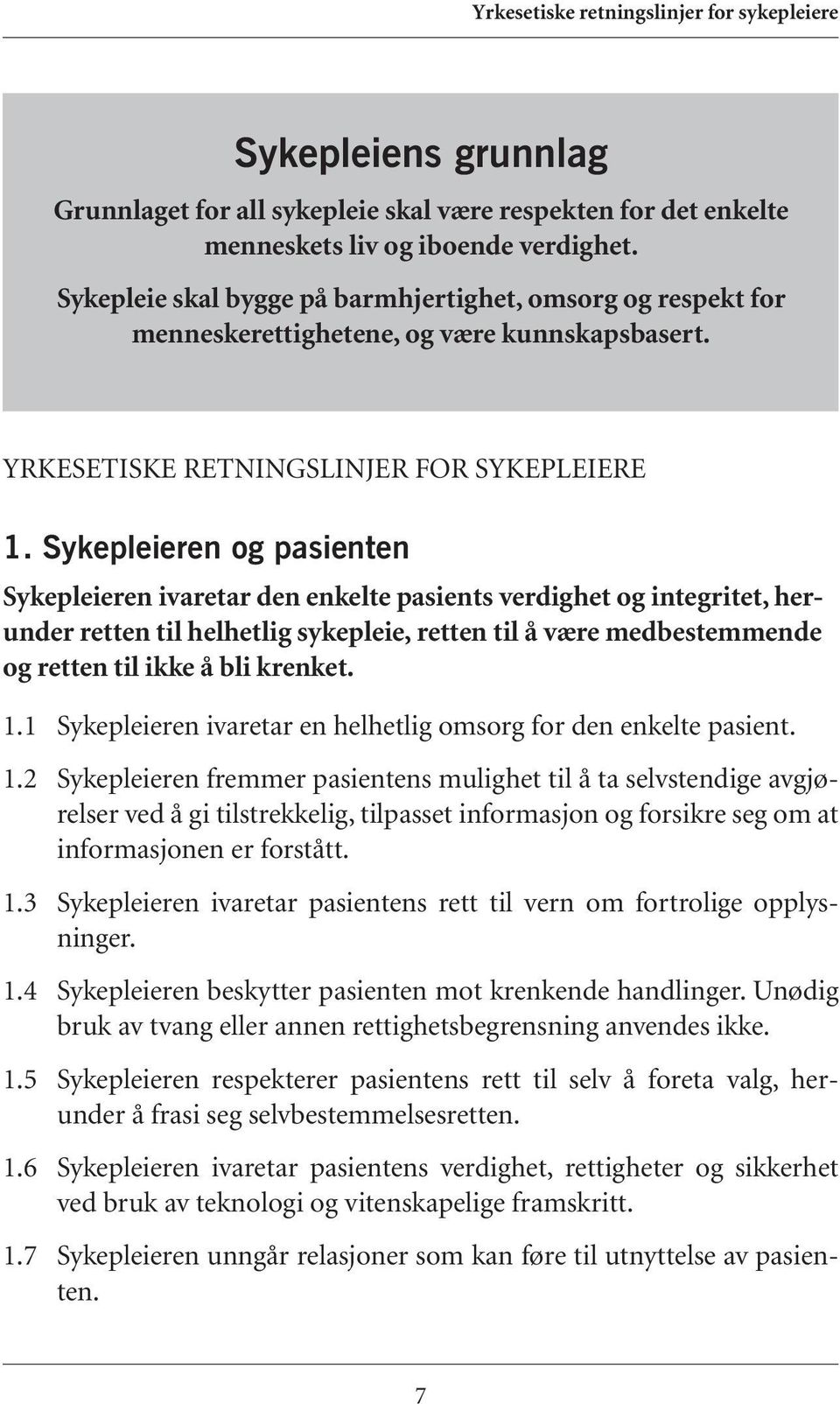 Sykepleieren og pasienten Sykepleieren ivaretar den enkelte pasients verdighet og integritet, herunder retten til helhetlig sykepleie, retten til å være medbestemmende og retten til ikke å bli