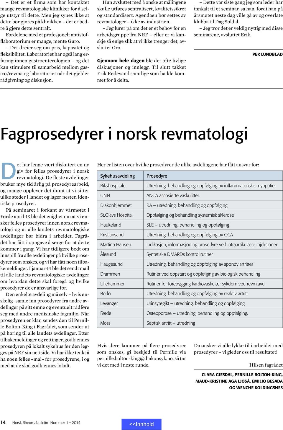 Laboratoriet har også lang erfaring innen gastroenterologien og det kan stimulere til samarbeid mellom gastro/revma og laboratoriet når det gjelder rådgivning og diskusjon.