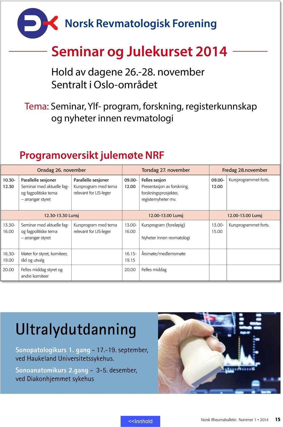 november 10.30-12.30 Parallelle sesjoner Seminar med aktuelle fagog fagpolitiske tema arrangør styret Parallelle sesjoner Kursprogram med tema relevant for LIS-leger 09.00-12.