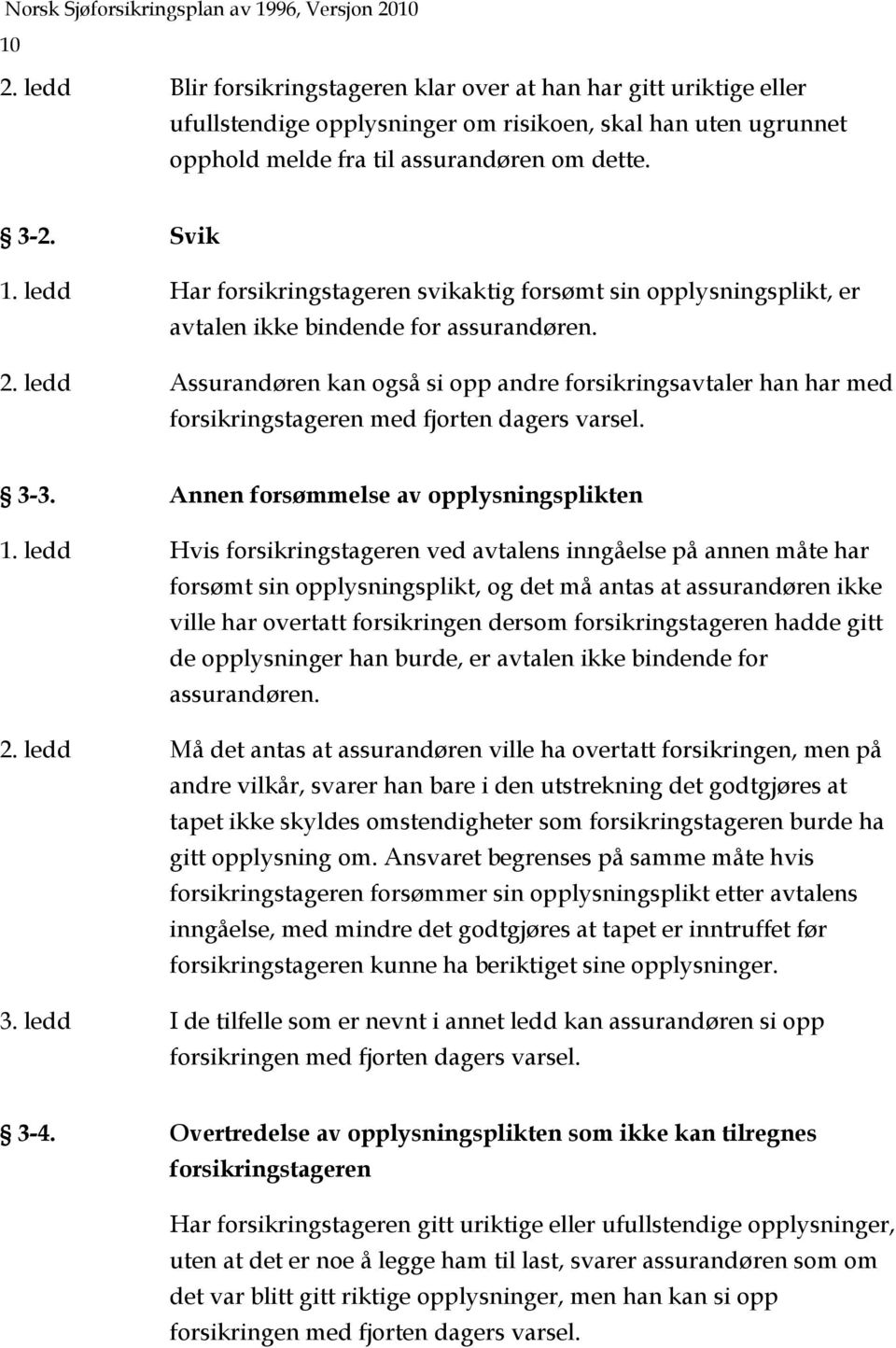 ledd Assurandøren kan også si opp andre forsikringsavtaler han har med forsikringstageren med fjorten dagers varsel. 3-3. Annen forsømmelse av opplysningsplikten 1.