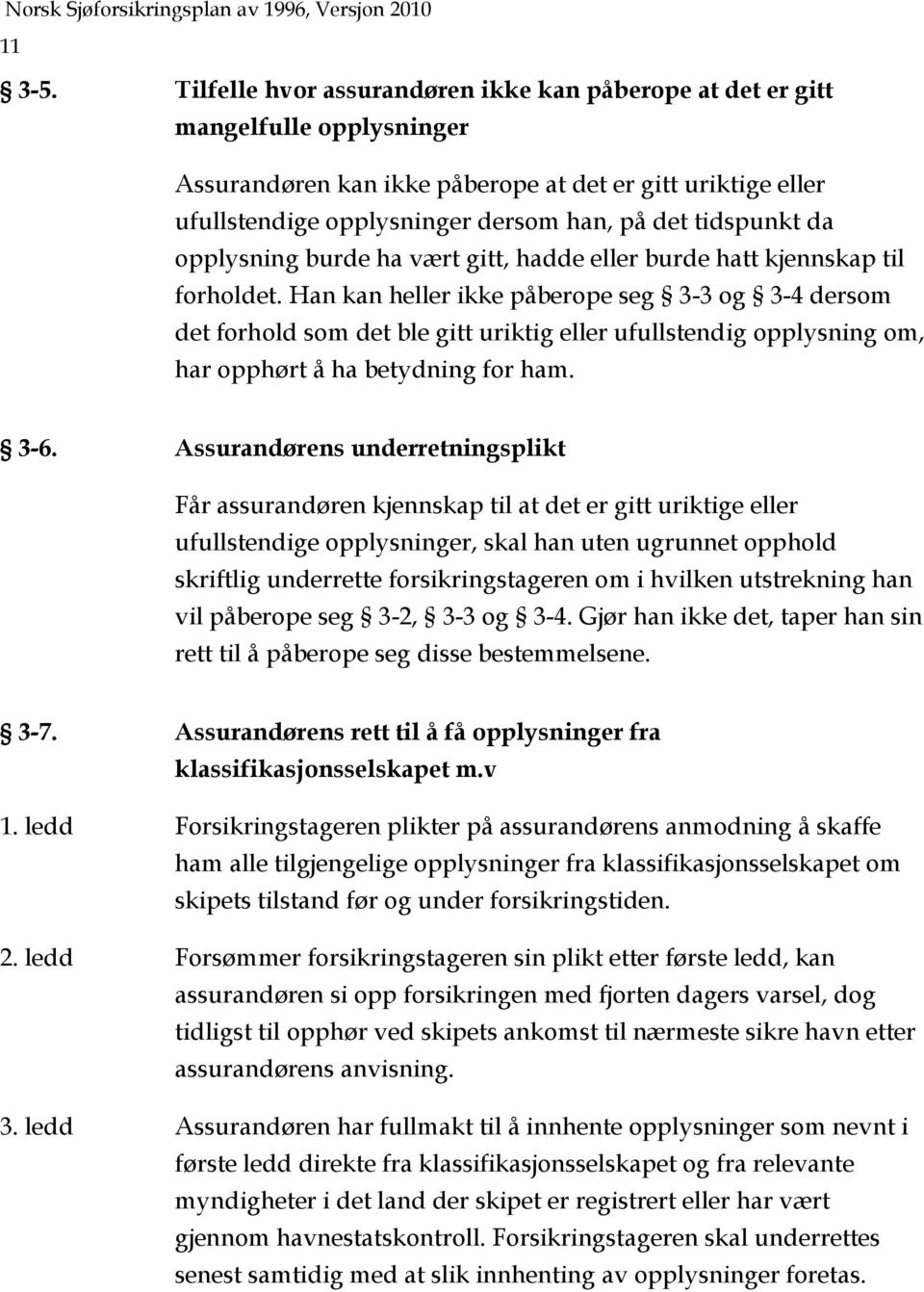 tidspunkt da opplysning burde ha vært gitt, hadde eller burde hatt kjennskap til forholdet.