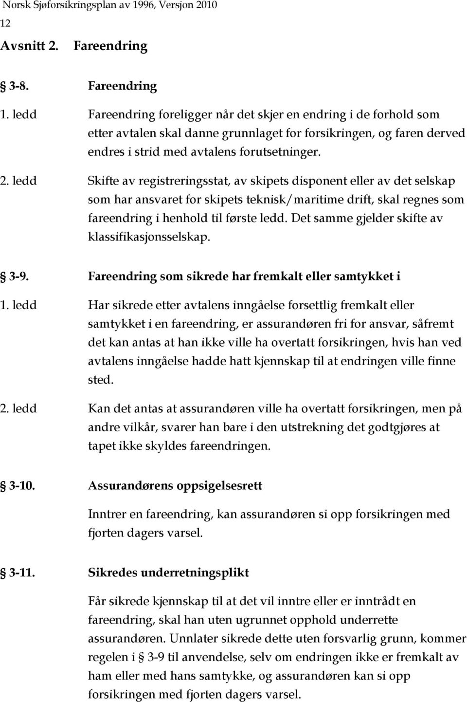 ledd Skifte av registreringsstat, av skipets disponent eller av det selskap som har ansvaret for skipets teknisk/maritime drift, skal regnes som fareendring i henhold til første ledd.