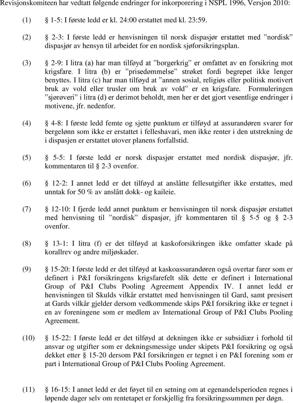 (3) 2-9: I litra (a) har man tilføyd at borgerkrig er omfattet av en forsikring mot krigsfare. I litra (b) er prisedømmelse strøket fordi begrepet ikke lenger benyttes.