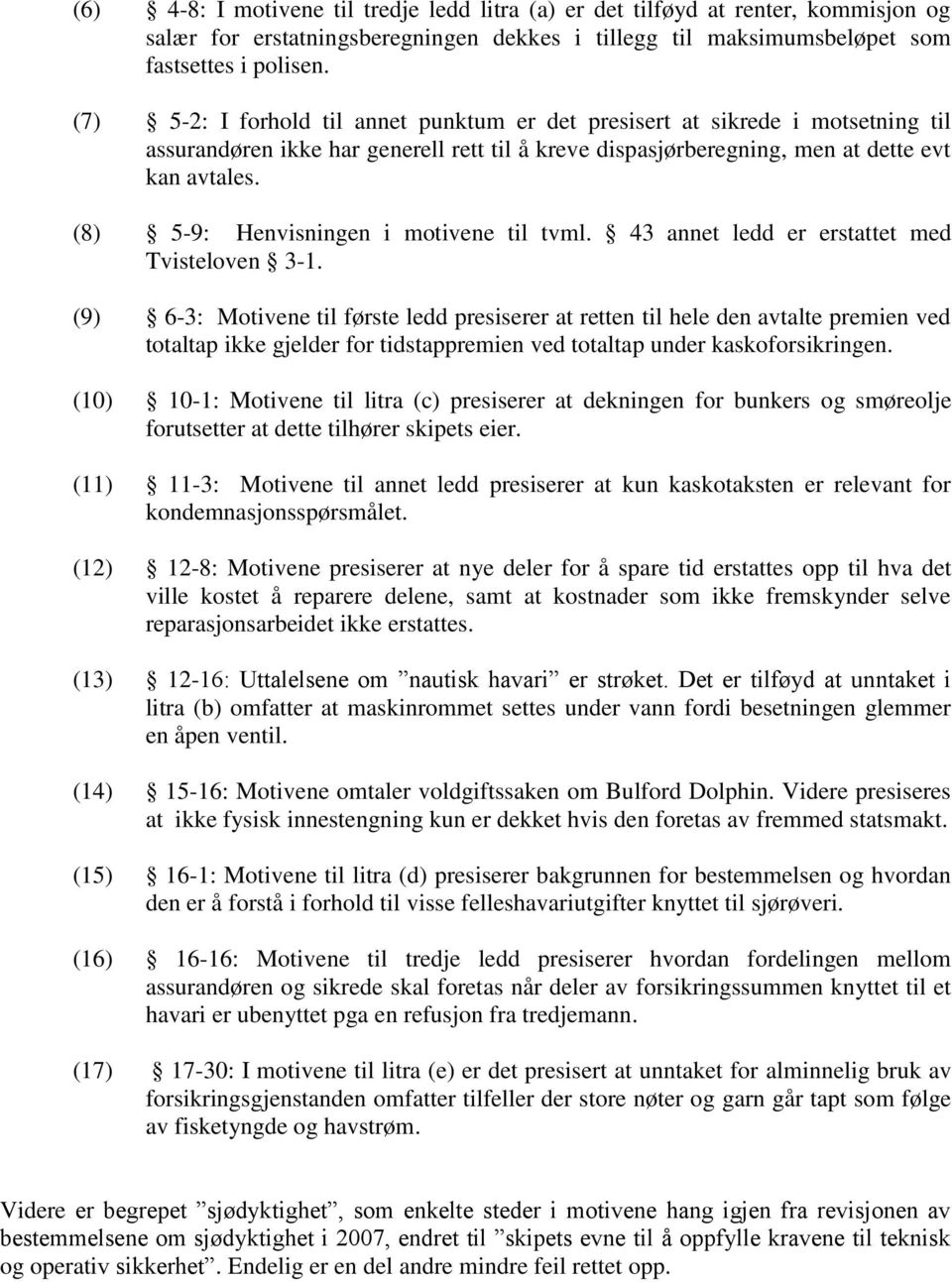 (8) 5-9: Henvisningen i motivene til tvml. 43 annet ledd er erstattet med Tvisteloven 3-1.