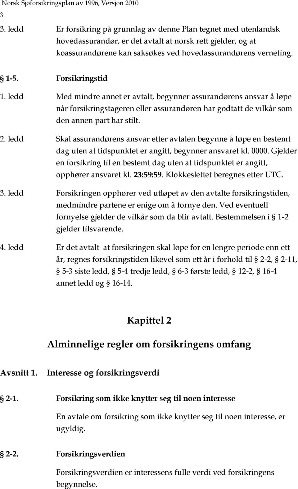 ledd Skal assurandørens ansvar etter avtalen begynne å løpe en bestemt dag uten at tidspunktet er angitt, begynner ansvaret kl. 0000.