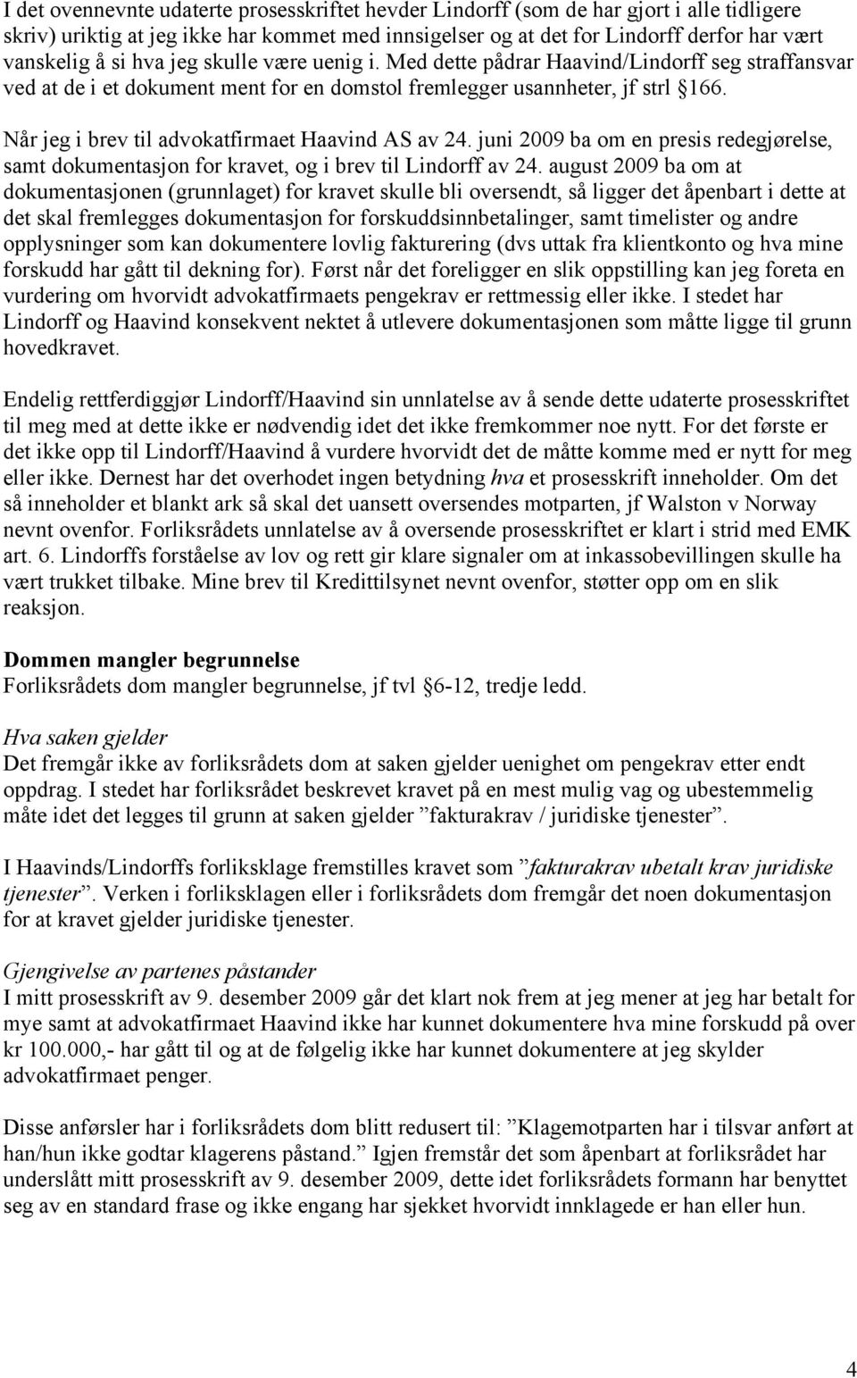 Når jeg i brev til advokatfirmaet Haavind AS av 24. juni 2009 ba om en presis redegjørelse, samt dokumentasjon for kravet, og i brev til Lindorff av 24.