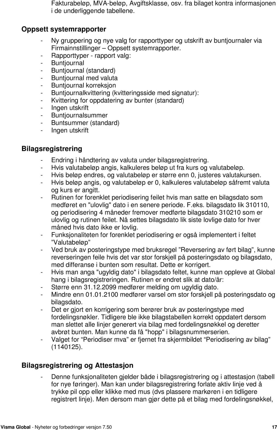 - Rapporttyper - rapport valg: - Buntjournal - Buntjournal (standard) - Buntjournal med valuta - Buntjournal korreksjon - Buntjournalkvittering (kvitteringsside med signatur): - Kvittering for