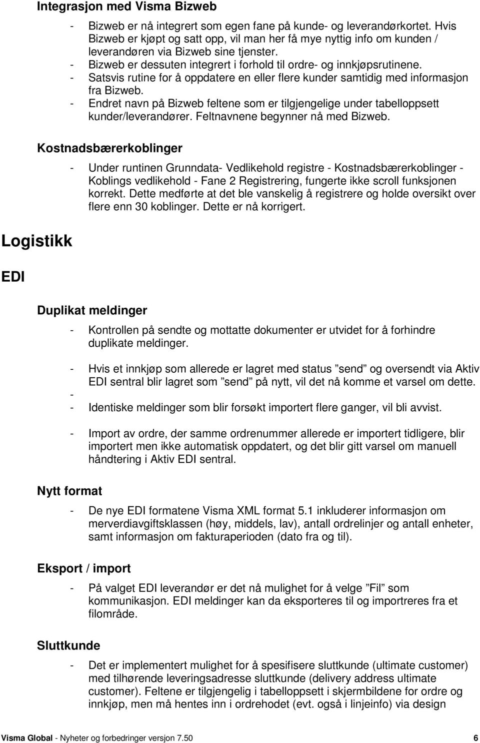 - Satsvis rutine for å oppdatere en eller flere kunder samtidig med informasjon fra Bizweb. - Endret navn på Bizweb feltene som er tilgjengelige under tabelloppsett kunder/leverandører.