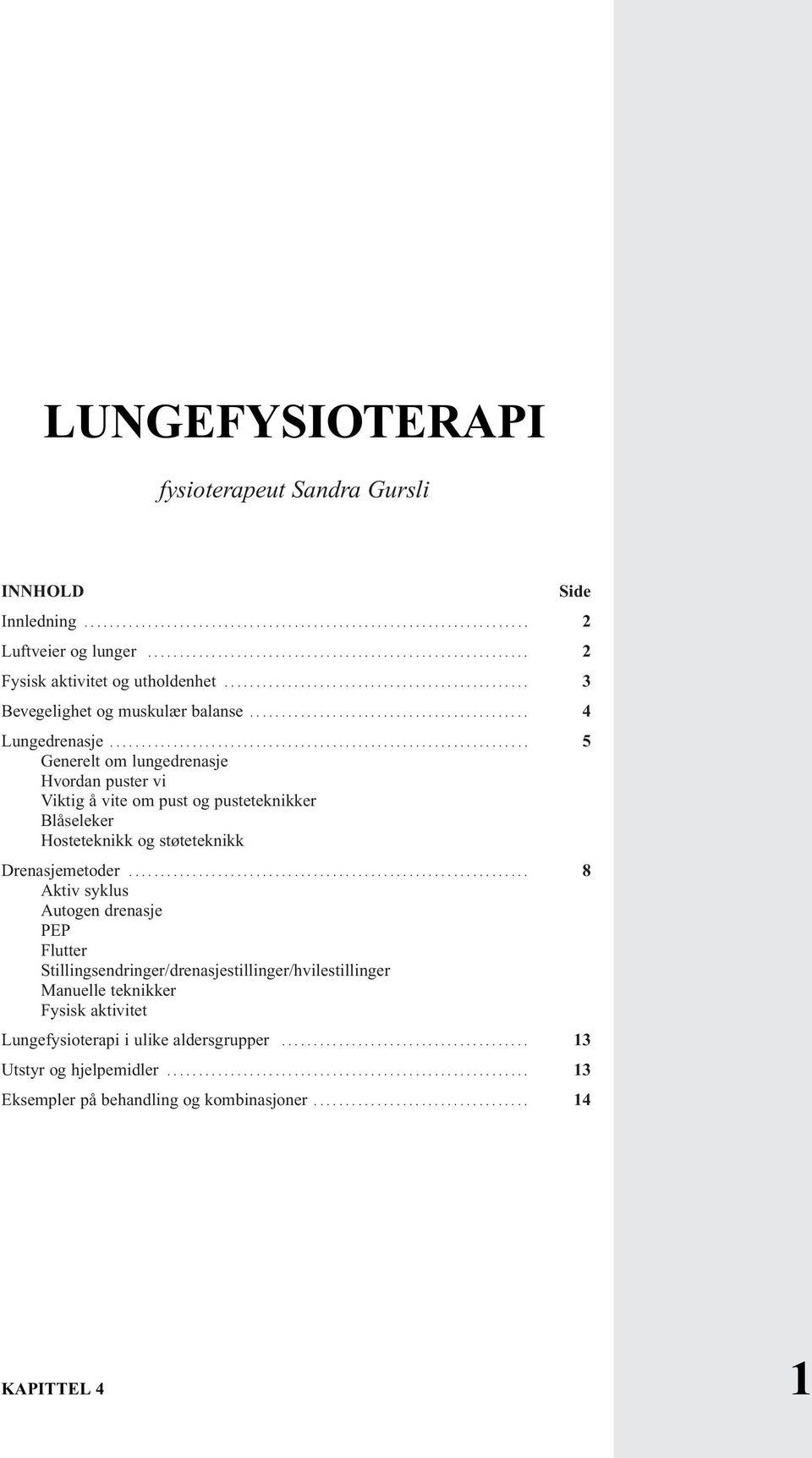 ................................................................. 5 Generelt om lungedrenasje Hvordan puster vi Viktig å vite om pust og pusteteknikker Blåseleker Hosteteknikk og støteteknikk Drenasjemetoder.