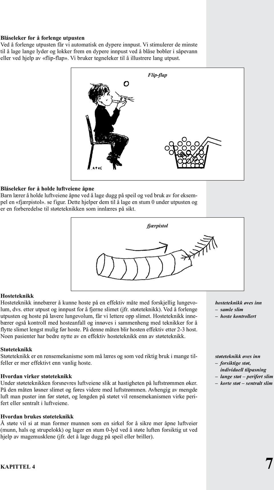 avsnitt fig. tekst Flip-flap Blåseleker for å holde luftveiene åpne Barn lærer å holde luftveiene åpne ved å lage dugg på speil og ved bruk av for eksempel en «fjærpistol». se figur.