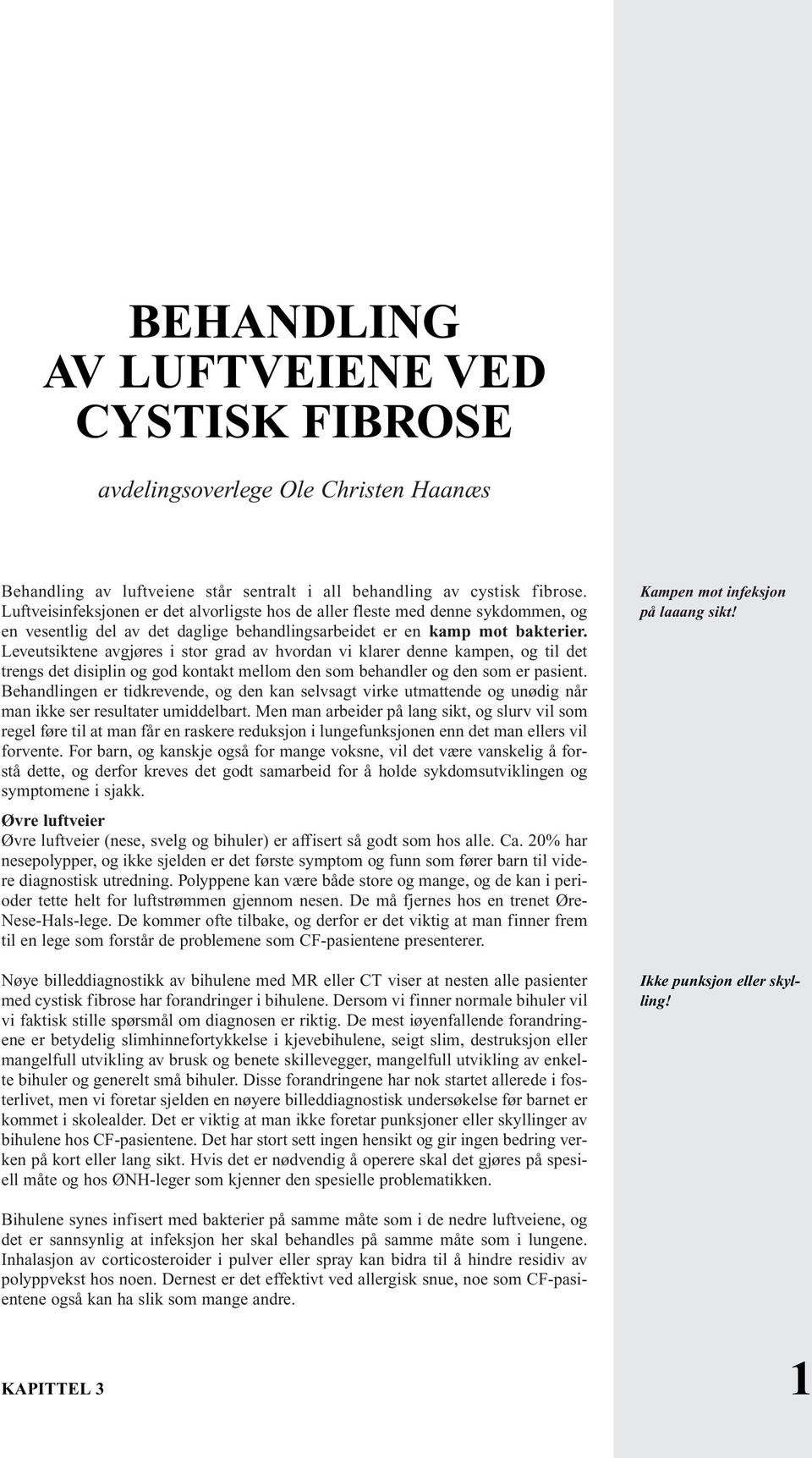 Leveutsiktene avgjøres i stor grad av hvordan vi klarer denne kampen, og til det trengs det disiplin og god kontakt mellom den som behandler og den som er pasient.