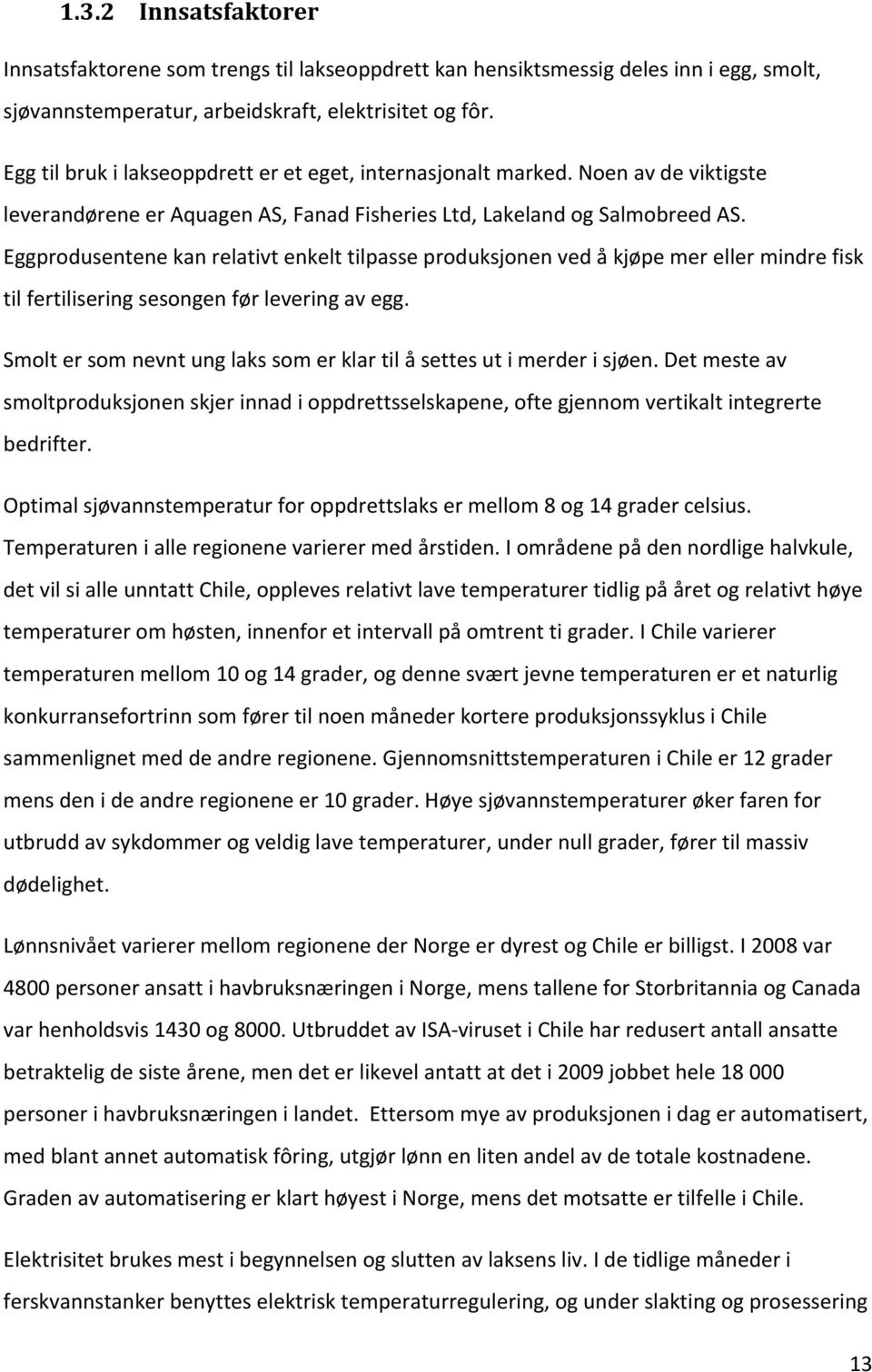 Eggprodusentene kan relativt enkelt tilpasse produksjonen ved å kjøpe mer eller mindre fisk til fertilisering sesongen før levering av egg.