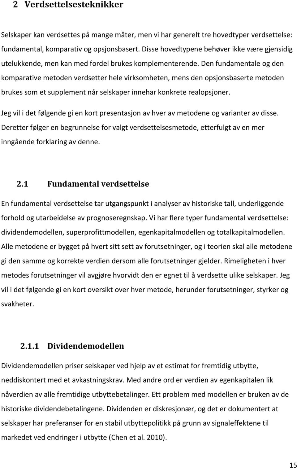 Den fundamentale og den komparative metoden verdsetter hele virksomheten, mens den opsjonsbaserte metoden brukes som et supplement når selskaper innehar konkrete realopsjoner.