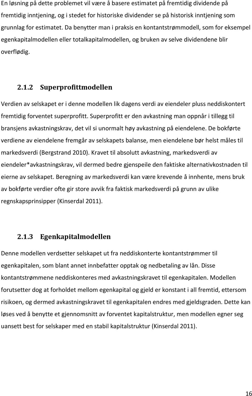 2 Superprofittmodellen Verdien av selskapet er i denne modellen lik dagens verdi av eiendeler pluss neddiskontert fremtidig forventet superprofitt.