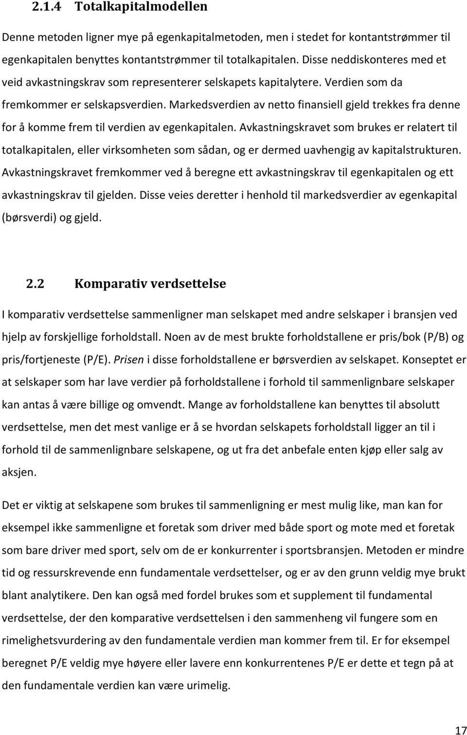 Markedsverdien av netto finansiell gjeld trekkes fra denne for å komme frem til verdien av egenkapitalen.