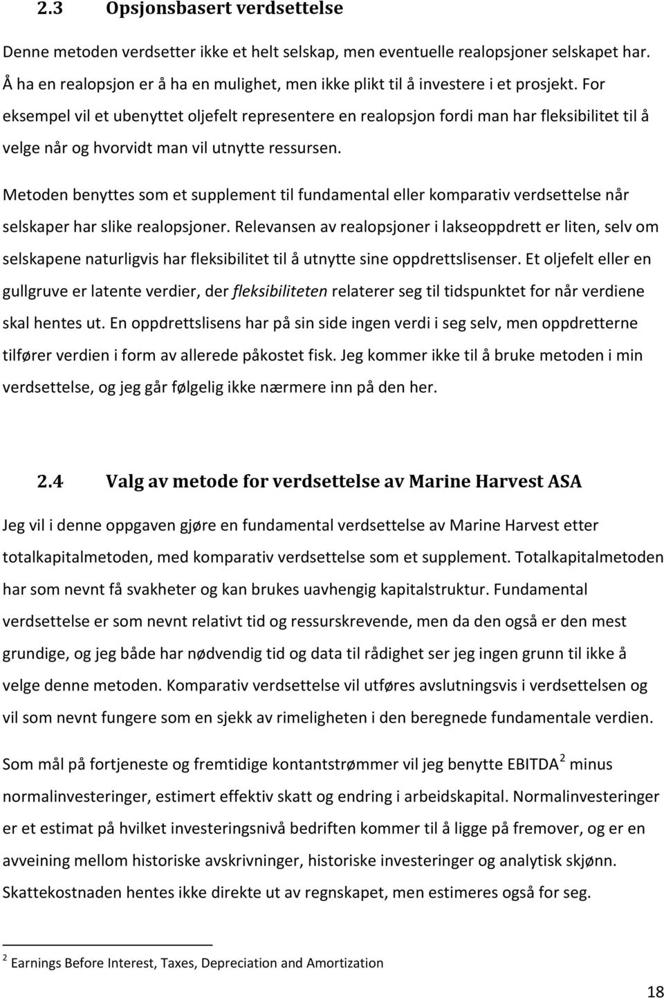 For eksempel vil et ubenyttet oljefelt representere en realopsjon fordi man har fleksibilitet til å velge når og hvorvidt man vil utnytte ressursen.