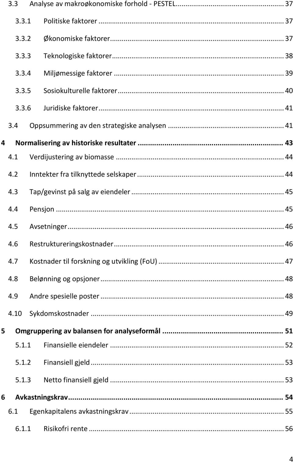 2 Inntekter fra tilknyttede selskaper... 44 4.3 Tap/gevinst på salg av eiendeler... 45 4.4 Pensjon... 45 4.5 Avsetninger... 46 4.6 Restruktureringskostnader... 46 4.7 Kostnader til forskning og utvikling (FoU).