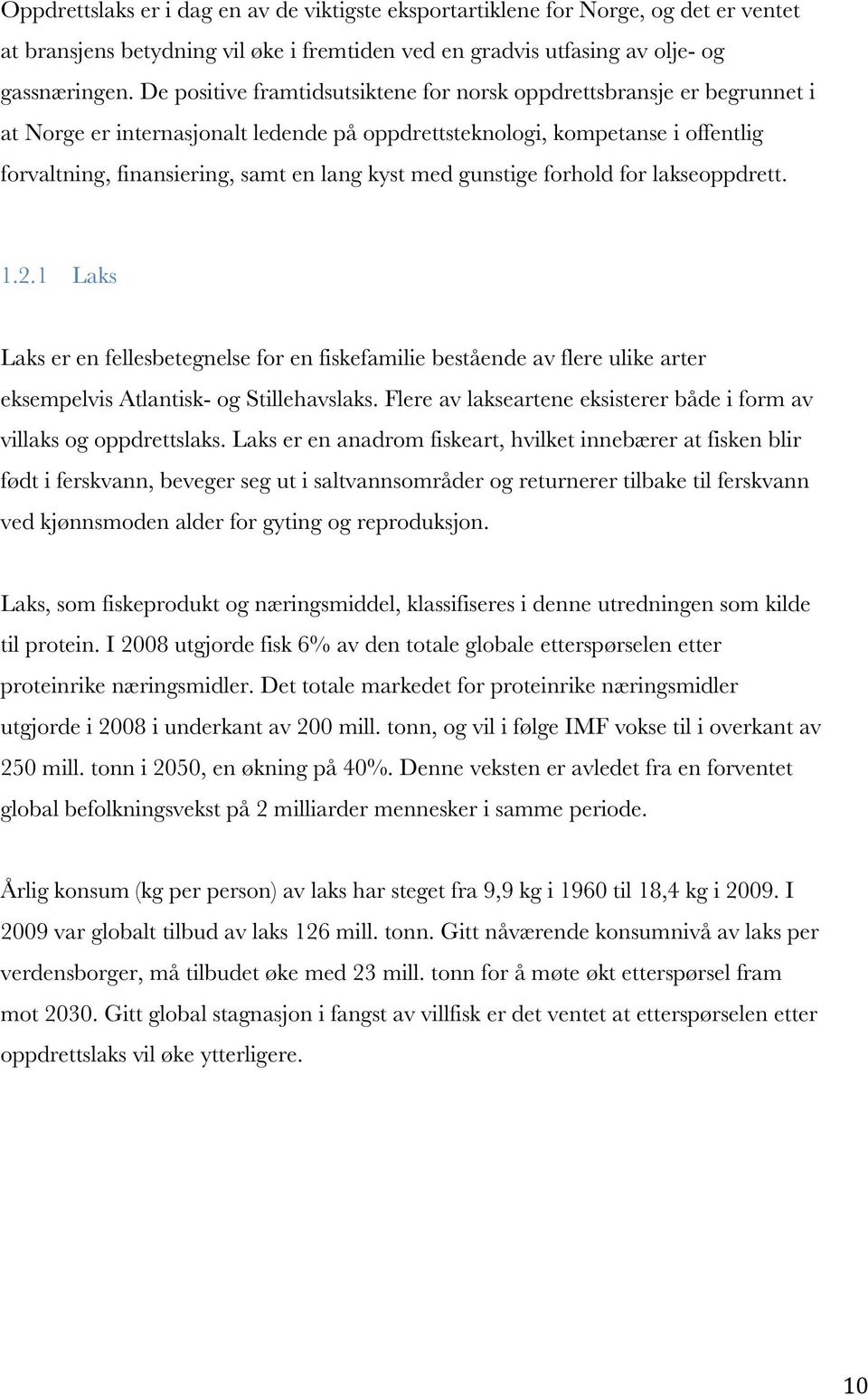 med gunstige forhold for lakseoppdrett. 1.2.1 Laks Laks er en fellesbetegnelse for en fiskefamilie bestående av flere ulike arter eksempelvis Atlantisk- og Stillehavslaks.