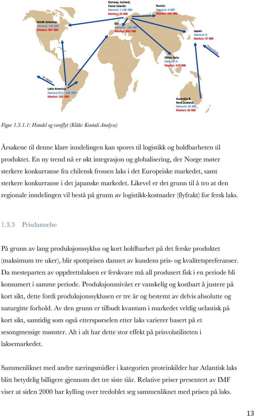 Likevel er det grunn til å tro at den regionale inndelingen vil bestå på grunn av logistikk-kostnader (flyfrakt) for fersk laks. 1.3.