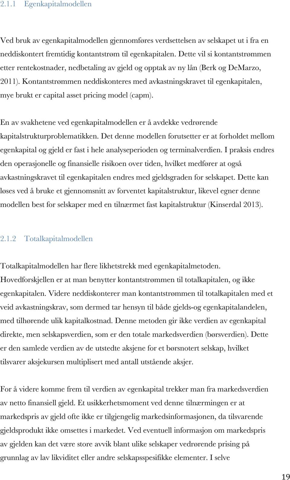 Kontantstrømmen neddiskonteres med avkastningskravet til egenkapitalen, mye brukt er capital asset pricing model (capm).