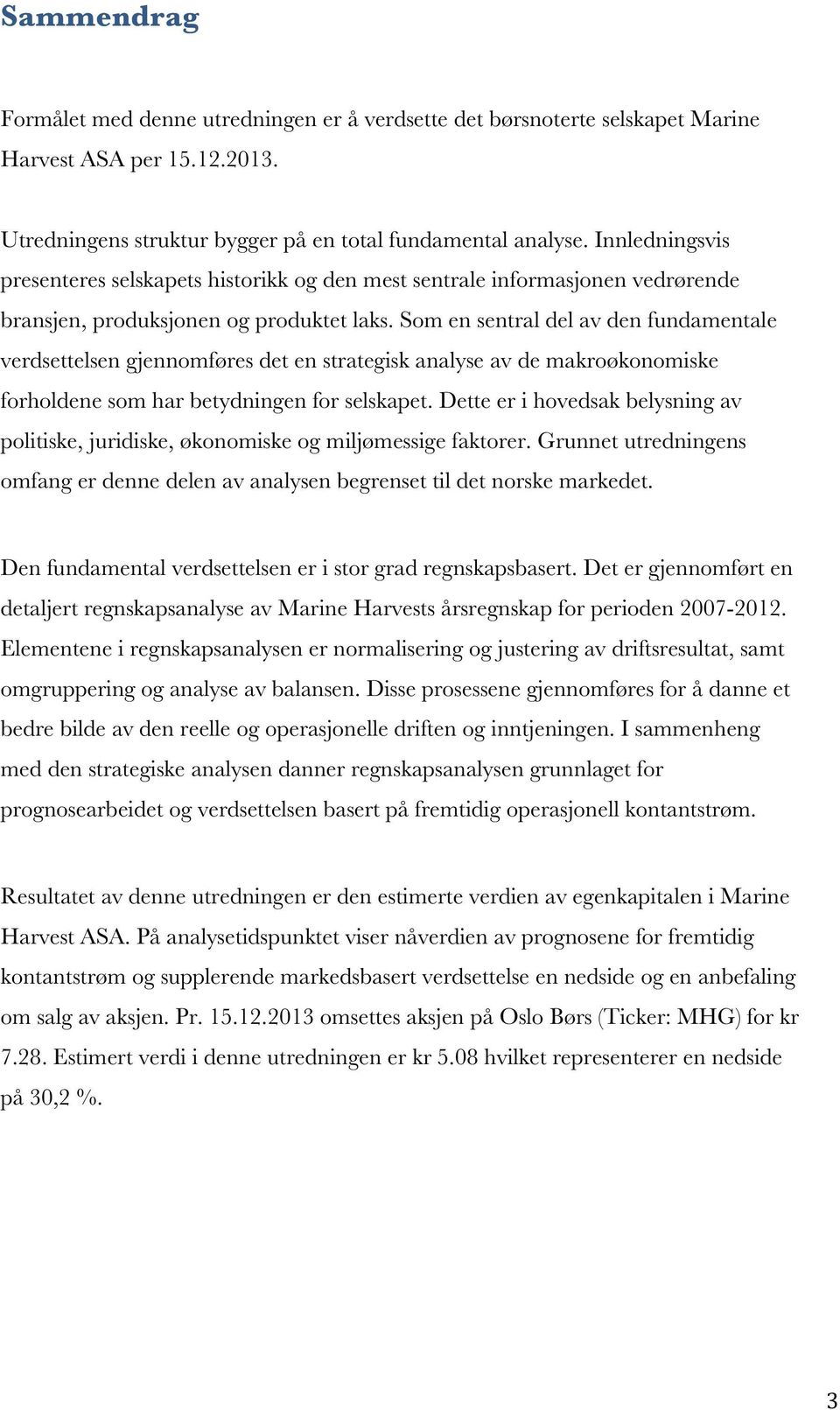 Som en sentral del av den fundamentale verdsettelsen gjennomføres det en strategisk analyse av de makroøkonomiske forholdene som har betydningen for selskapet.